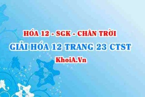 Giải Hóa 12 trang 23 Chân trời Sáng tạo
